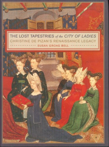 The Lost Tapestries of the City of Ladies: Christine de Pizanâ€™s Renaissance Legacy (9780520234109) by Bell, Susan Groag