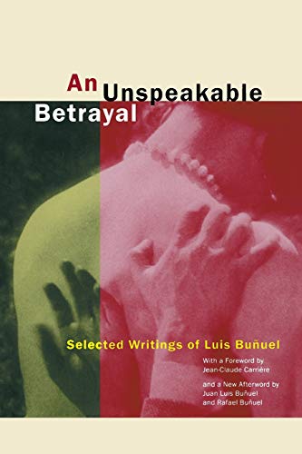 An Unspeakable Betrayal: Selected Writings of Luis BuÃ±uel (9780520234239) by BuÃ±uel, Luis; BuÃ±uel, Juan Luis; Carriere, Jean-Claude; White, Garrett