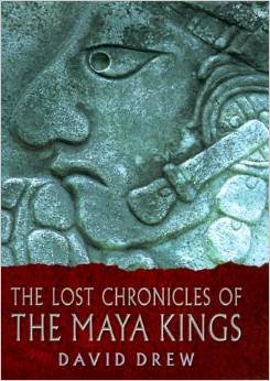 The Lost Chronicles of The Maya Kings - David Drew