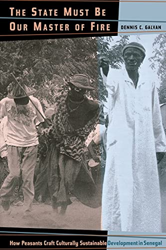 Imagen de archivo de The State Must Be Our Master of Fire: How Peasants Craft Culturally Sustainable Development in Senegal a la venta por Wonder Book