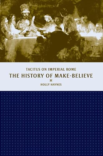 9780520236509: The History of Make-Believe: Tacitus on Imperial Rome (The Joan Palevsky Imprint in Classical Literature)