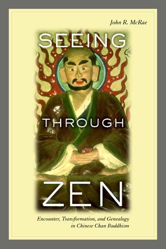 Seeing Through Zen : Encounter, Transformation, and Geneaology in Chinese Chan Buddhism - McRae, John R.