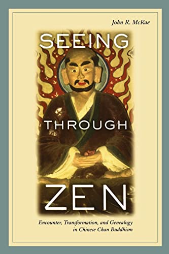 Seeing Through Zen: Encounter, Transformation, and Genealogy in Chinese Chan Buddhism (A Philip E...