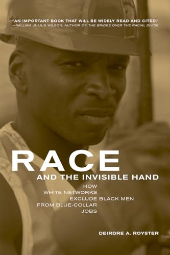 Race and the Invisible Hand: How White Networks Exclude Black Men from Blue-Collar Jobs (9780520239517) by Royster, Deirdre A.; Steinberg, Stephen