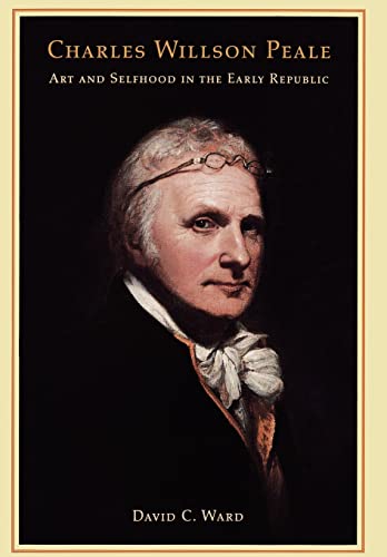 9780520239609: Charles Willson Peale: Art and Selfhood in the Early Republic