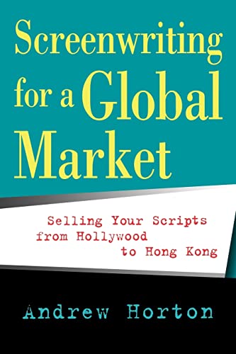Screenwriting for a Global Market: Selling Your Scripts from Hollywood to Hong Kong (9780520240216) by Horton, Andrew; Gordon, Bernard