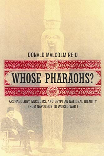 9780520240698: Whose Pharaohs?: Archaeology, Museums, and Egyptian National Identity from Napoleon to World War I