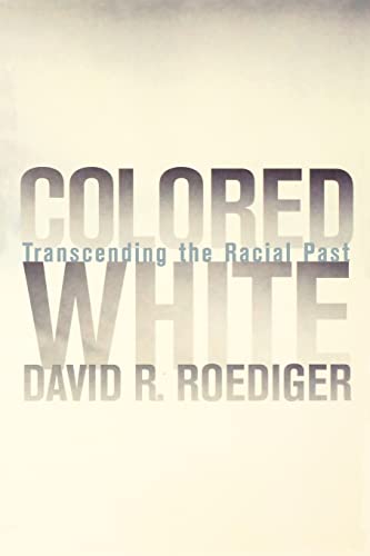 Colored White: Transcending the Racial Past (Volume 10) (9780520240704) by Roediger, David R. R.