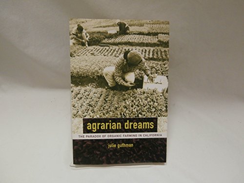 Stock image for Agrarian Dreams: The Paradox of Organic Farming in California (California Studies in Critical Human Geography) for sale by BooksRun