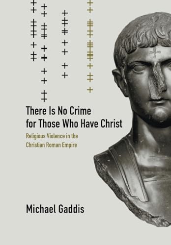 Stock image for There Is No Crime for Those Who Have Christ: Religious Violence in the Christian Roman Empire (Volume 39) for sale by Grey Matter Books