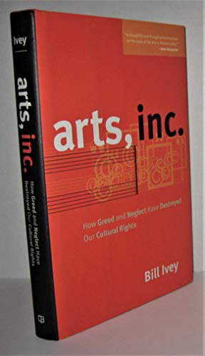 Imagen de archivo de Arts, Inc.: How Greed and Neglect Have Destroyed Our Cultural Rights a la venta por Jenson Books Inc