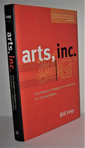 Stock image for Arts, Inc.: How Greed and Neglect Have Destroyed Our Cultural Rights for sale by Jenson Books Inc