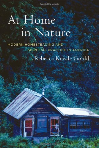 At Home in Nature: Modern Homesteading and Spiritual Practice in America (9780520241404) by Gould, Rebecca Kneale
