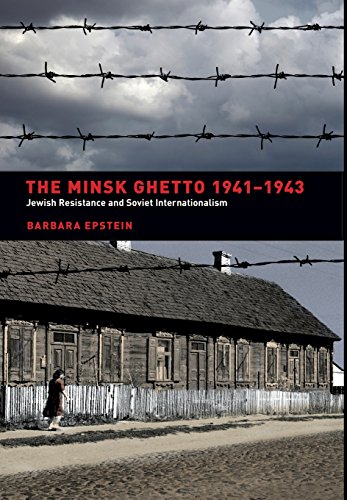 The Minsk Ghetto 1941-1943: Jewish Resistance and Soviet Internationalism (9780520242425) by Epstein, Barbara