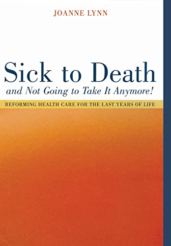 Stock image for Sick to Death and Not Going to Take It Anymore! : Reforming Health Care for the Last Years of Life for sale by Better World Books