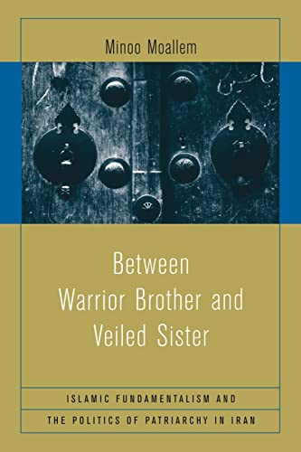 Imagen de archivo de Between Warrior Brother and Veiled Sister: Islamic Fundamentalism and the Politics of Patriarchy in Iran a la venta por ThriftBooks-Dallas