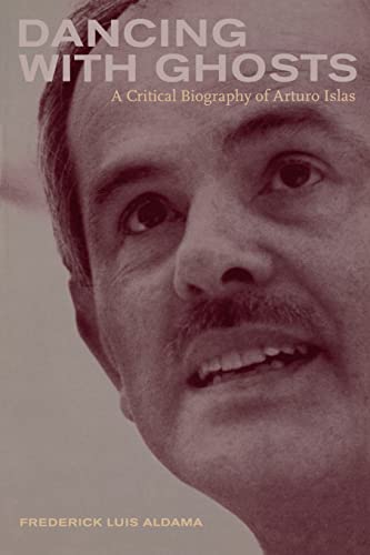 Dancing with Ghosts: A Critical Biography of Arturo Islas (9780520243927) by Aldama, Frederick Luis