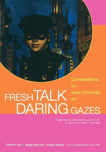 Stock image for Fresh Talk/Daring Gazes: Conversations on Asian American Art for sale by Recycle Bookstore