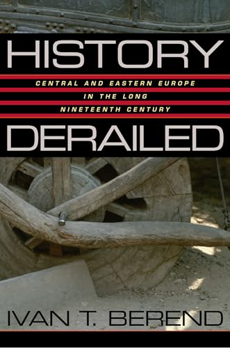 9780520245259: History Derailed: Central and Eastern Europe in the Long Nineteenth Century