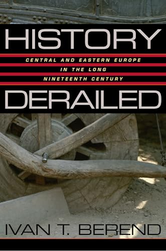 9780520245259: HISTORY DERAILED: Central and Eastern Europe in the Long Nineteenth Century