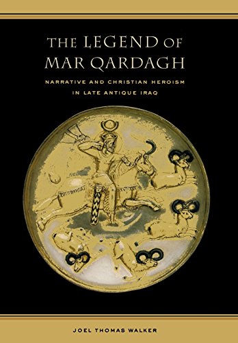 Legend of Mar Qardagh - Narrative and Christian Heroism in Late Antique Iraq