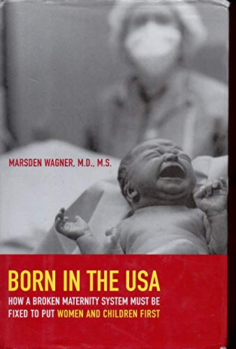9780520245969: Born in the USA: How a Broken Maternity System Must Be Fixed to Put Women and Children First