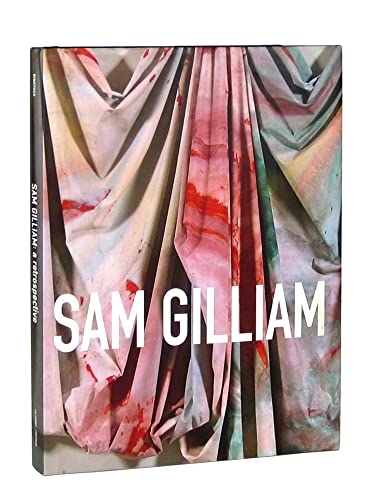 Sam Gilliam: A Retrospective - Sam Gilliam; Jonathan P. Binstock