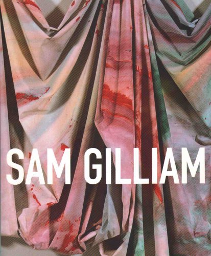 SAM GILLIAM: A Retrospective - Binstock, Jonathan; Hopps, Walter; Serwer, Jacquel