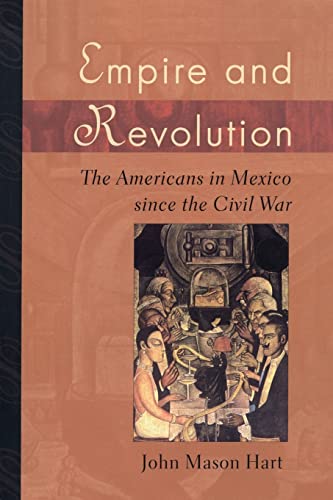 Empire and Revolution: The Americans in Mexico since the Civil War - Hart, John Mason