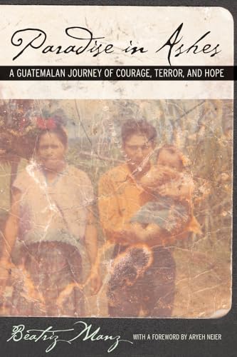 Manz, B: Papradise in Ashes - A Guatemalan Journey of Courag: A Guatemalan Journey of Courage, Terror, and Hope (California Series in Public Anthropology, Band 8) - Beatriz Manz