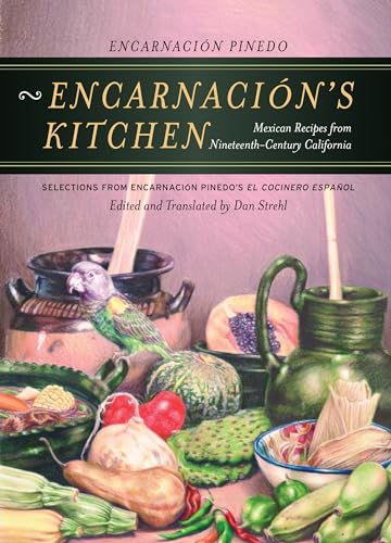 Encarnacion's Kitchen – Mexican Recipes from Nineteenth–Century California - Pinedo, Encarnacion/ Strehl, Dan (Editor)/ Strehl, Dan (Translator)/ Valle, Victor