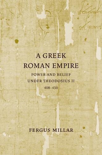 A Greek Roman Empire: Power And Belief Under Theodosius II, (408–450). - Millar, Fergus