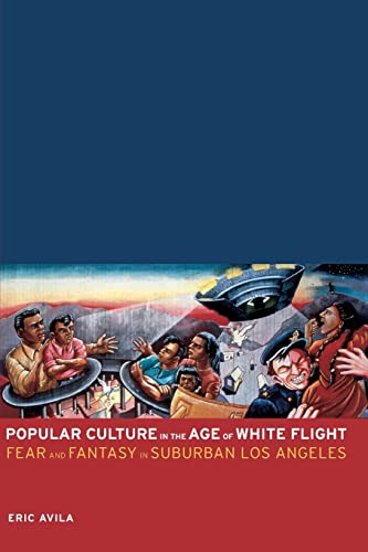 Stock image for Popular Culture in the Age of White Flight: Fear and Fantasy in Suburban Los Angeles (American Crossroads) (Volume 13) for sale by KuleliBooks