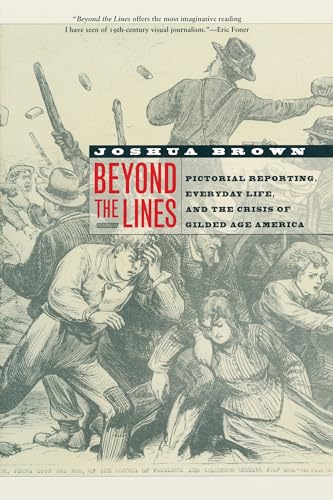 Beyond the Lines: Pictorial Reporting, Everyday Life, and the Crisis of Gilded Age America (9780520248144) by Brown, Joshua