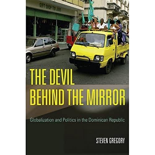 Stock image for The Devil Behind the Mirror : Globalization and Politics in the Dominican Republic for sale by Better World Books