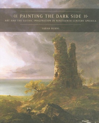 Painting the Dark Side: Art and the Gothic Imagination in Nineteenth-Century America (9780520249875) by Burns, Sarah