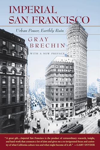 Imperial San Francisco, With a New Preface: Urban Power, Earthly Ruin (California Studies in Critical Human Geography, 3) (9780520250086) by Brechin, Gray