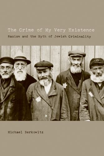 9780520251120: The Crime of My Very Existence: Nazism and the Myth of Jewish Criminality
