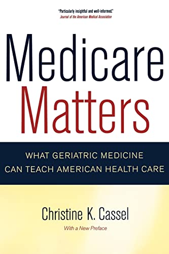 Imagen de archivo de Medicare Matters: What Geriatric Medicine Can Teach American Health Care (California/Milbank Books on Health and the Public) a la venta por The Book Cellar, LLC