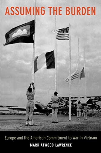 Stock image for Assuming the Burden: Europe and the American Commitment to War in Vietnam (From Indochina to Vietnam: Revolution and War in a Global Perspective) (Volume 1) for sale by GF Books, Inc.