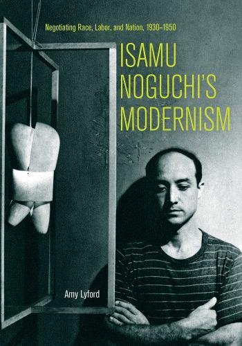 9780520253148: Isamu Noguchi's Modernism: Negotiating Race, Labor, and Nation, 1930-1950