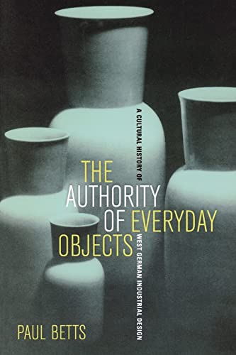 Stock image for The Authority of Everyday Objects: A Cultural History of West German Industrial Design (Volume 34) for sale by ZBK Books
