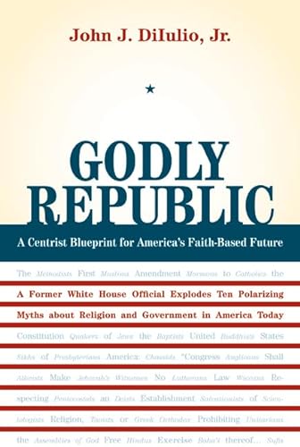 9780520254145: Godly Republic: A Centrist Blueprint for America’s Faith-Based Future: A Former White House Official Explodes Ten Polarizing Myths about Religion and ... in America Today (Wildavsky Forum Series)
