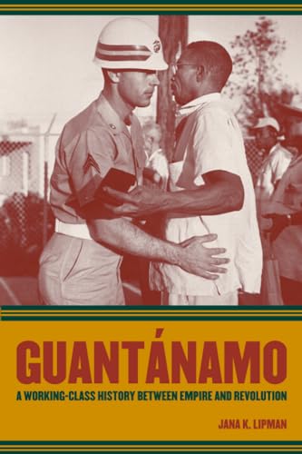 Lipman, J: Guantanamo - A Working Class History Between Empi - Lipman, Jana K.