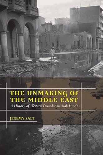 9780520255517: The Unmaking of the Middle East: A History of Western Disorder in Arab Lands