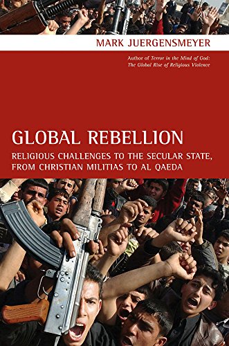 Beispielbild fr Global Rebellion: Religious Challenges to the Secular State, from Christian Militias to al Qda (Comparative Studies in Religion and Society) zum Verkauf von Goodwill