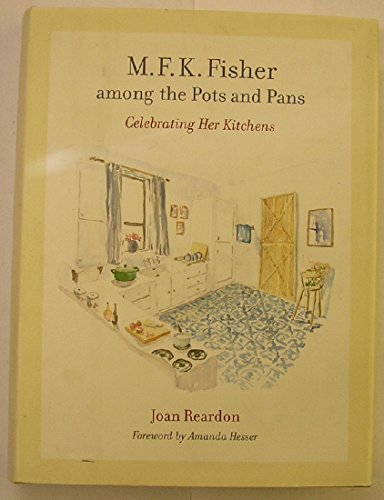 M. F. K. Fisher among the Pots and Pans: Celebrating Her Kitchens (California Studies in Food and Culture) - Reardon, Joan