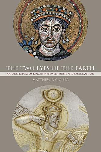 Imagen de archivo de The Two Eyes Of The Earth: Art And Ritual Of Kingship Between Rome And Sasanian Iran (First Edition) a la venta por THE CROSS Art + Books