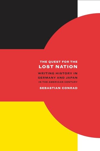 9780520259447: The Quest for the Lost Nation – Writing History in Germany and Japan in the American Century