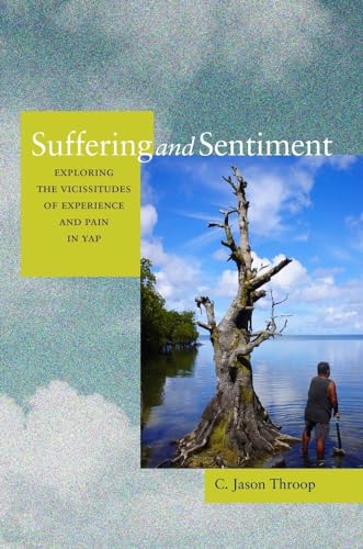 9780520260580: Suffering and Sentiment: Exploring the Vicissitudes of Experience and Pain in Yap